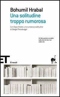 Una solitudine troppo rumorosa - Bohumil Hrabal - copertina
