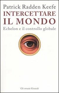 Intercettare il mondo. Echelon e il controllo globale - Patrick Radden Keefe - copertina