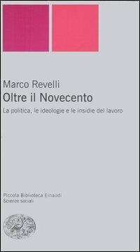 Oltre il Novecento. La politica, le ideologie e le insidie del lavoro - Marco Revelli - copertina