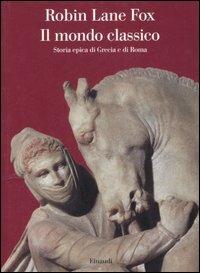 Il mondo classico. Storia epica di Grecia e di Roma - Robin Lane Fox - copertina