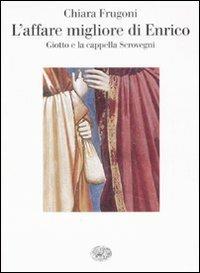 L'affare migliore di Enrico. Giotto e la cappella Scrovegni. Ediz. illustrata - Chiara Frugoni - copertina