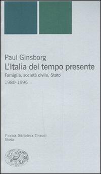L'Italia del tempo presente. Famiglia, società civile, Stato 1980-1996 - Paul Ginsborg - copertina