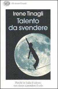 Talento da svendere. Perché in Italia il talento non riesce a prendere il volo - Irene Tinagli - copertina