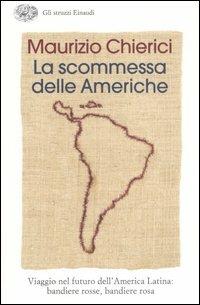La scommessa delle Americhe. Viaggio nel futuro dell'America Latina: bandiere rosse, bandiere rosa - Maurizio Chierici - copertina