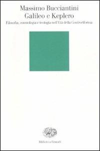 Galileo e Keplero. Filosofia, cosmologia e teologia nell'Età della Controriforma - Massimo Bucciantini - copertina