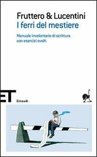 I ferri del mestiere. Manuale involontario di scrittura con esercizi svolti - Carlo Fruttero,Franco Lucentini - copertina