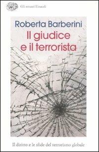 Il giudice e il terrorista. Il diritto e le sfide del terrorismo globale - Roberta Barberini - copertina