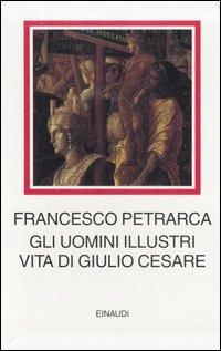 Gli uomini illustri. Vita di Giulio Cesare - Francesco Petrarca - 2