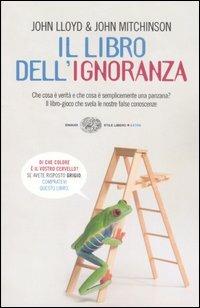 Il libro dell'ignoranza. Che cosa è verità e che cosa è semplicemente una panzana? Il libro-gioco che svela le nostre false conoscenze - John Lloyd,John Mitchinson - copertina