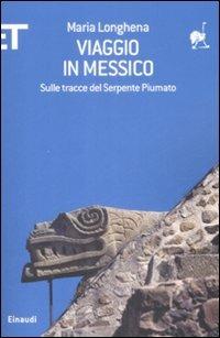 Viaggio in Messico. Sulle tracce del serpente piumato - Maria Longhena - copertina