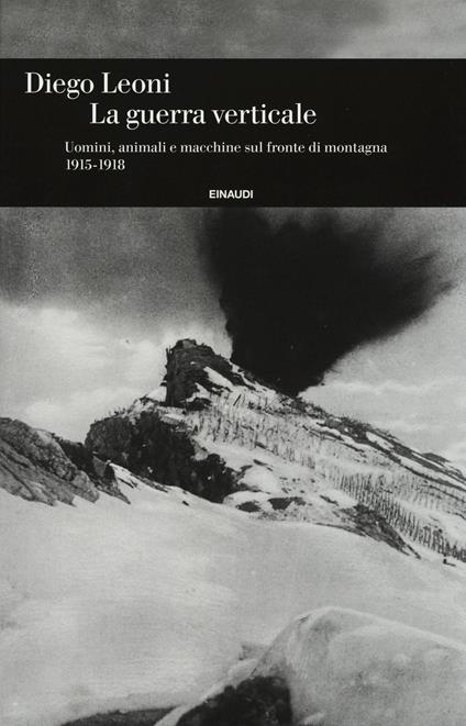 La guerra verticale. Uomini, animali e macchine sul fronte di montagna. (1915-1918) - Diego Leoni - copertina