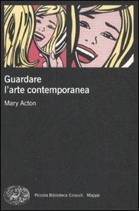 Guardare l'arte contemporanea - Mary Acton - copertina