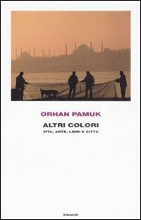 Altri colori. Vita, arte, libri e città - Orhan Pamuk - copertina