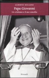 Papa Giovanni. Un cristiano e il suo concilio - Alberto Melloni - copertina