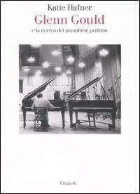 Glenn Gould e la ricerca del pianoforte perfetto - Katie Hafner - copertina