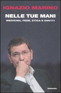 Nelle tue mani. Medicina, fede, etica e diritti - Ignazio R. Marino - copertina