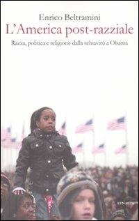 L' America post-razziale. Etnia, politica e religione dalla schiavitù a Obama - Enrico Beltramini - copertina
