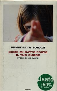 Come mi batte forte il tuo cuore. Storia di mio padre