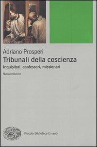 Tribunali della coscienza. Inquisitori, confessori, missionari - Adriano Prosperi - copertina