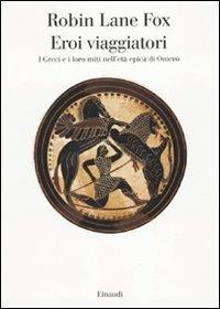 Eroi viaggiatori. I greci e i loro miti nell'età epica di Omero - Robin Lane Fox - copertina