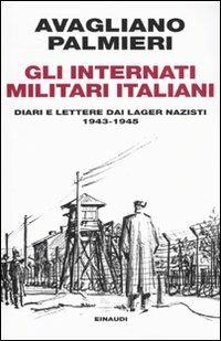 Gli internati militari italiani. Diari e lettere dai lager nazisti. 1943-1945 - Mario Avagliano,Marco Palmieri - copertina