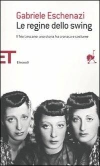 Le regine dello swing. Il Trio Lescano: una storia fra cronaca e costume - Gabriele Eschenazi - copertina