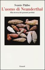 L' uomo di Neanderthal. Alla ricerca dei genomi perduti