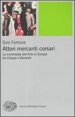 Attori, mercanti, corsari. La commedia dell'arte in Europa tra Cinque e Seicento - Siro Ferrone - 2