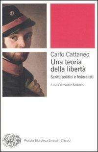 Una teoria della libertà. Scritti politici e federalisti - Carlo Cattaneo - copertina