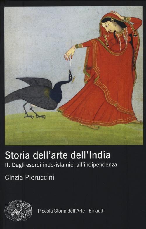 Storia dell'arte dell'India. Ediz. illustrata. Vol. 2: Dagli esordi indo-islamici all'indipendenza. - Cinzia Pieruccini - copertina