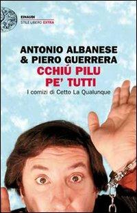 Cchiú pilu pe' tutti. I comizi di Cetto La Qualunque - Antonio Albanese,Piero Guerrera - copertina
