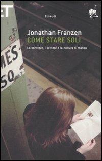 Come stare soli. Lo scrittore, il lettore e la cultura di massa - Jonathan Franzen - copertina