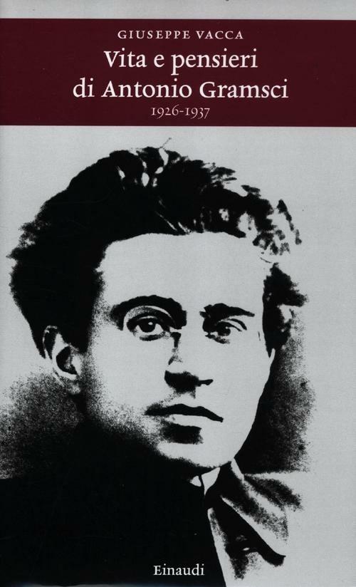 Vita e pensieri di Antonio Gramsci 1926-1937 - Giuseppe Vacca - copertina