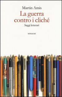 La guerra contro i cliché. Saggi letterari - Martin Amis - copertina