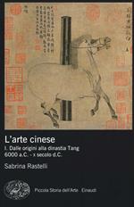 L' arte cinese. Vol. 1: Dalle origini alla dinastia Tang (6000 a.C. - X secolo d.C.).