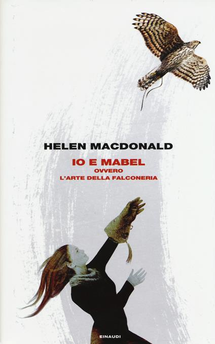 Io e Mabel. Ovvero l'arte della falconeria - Helen MacDonald - copertina