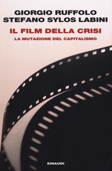 Il film della crisi. La mutazione del capitalismo - Giorgio Ruffolo,Stefano Sylos Labini - copertina