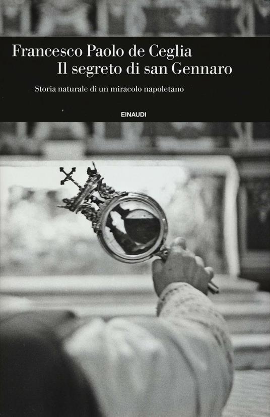 Il segreto di san Gennaro. Storia naturale di un miracolo napoletano - Francesco Paolo De Ceglia - copertina