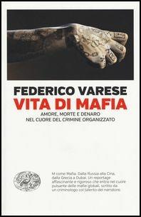 Vita di mafia. Amore, morte e denaro nel cuore del crimine organizzato - Federico Varese - copertina