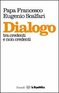 Dialogo tra credenti e non credenti - Francesco (Jorge Mario Bergoglio),Eugenio Scalfari - copertina