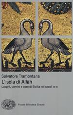 L' isola di Allah. Luoghi, uomini e cose di Sicilia nei secoli IX-XI