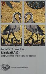 L' isola di Allah. Luoghi, uomini e cose di Sicilia nei secoli IX-XI