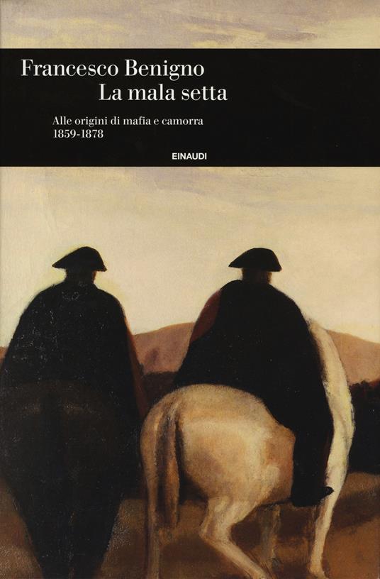 La mala setta. Alle origini di mafia e camorra (1859-1878) - Francesco Benigno - copertina