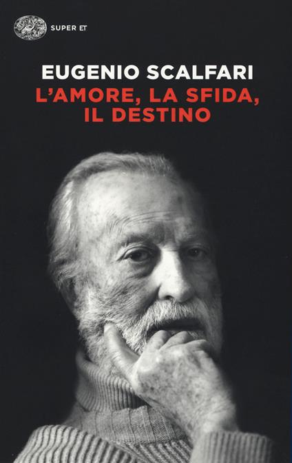 L' amore, la sfida, il destino. Il tavolo dove si gioca il senso della vita - Eugenio Scalfari - copertina