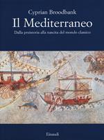 Il Mediterraneo. Dalla preistoria alla nascita del mondo classico. Ediz. illustrata