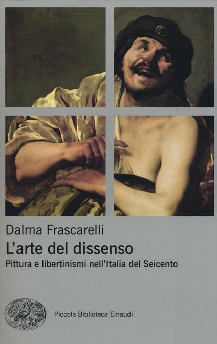 L' arte del dissenso. Pittura e libertinismi nell'Italia del Seicento - Dalma Frascarelli - copertina
