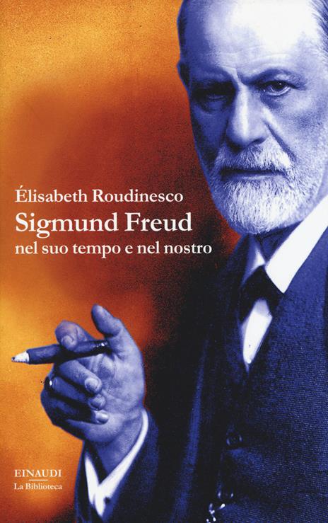 Sigmund Freud nel suo tempo e nel nostro - Élisabeth Roudinesco - 2