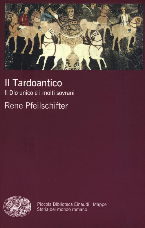 Il tardoantico. Il dio unico e i molti sovrani - Rene Pfeilschifter - copertina