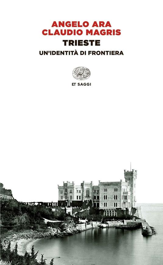 Trieste. Un'identità di frontiera - Angelo Ara,Claudio Magris - copertina