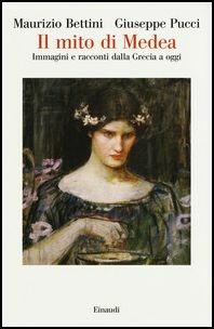 Il mito di Medea. Immagini e racconti dalla Grecia a oggi - Maurizio Bettini,Giuseppe Pucci - copertina